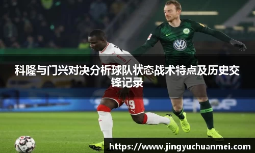 科隆与门兴对决分析球队状态战术特点及历史交锋记录